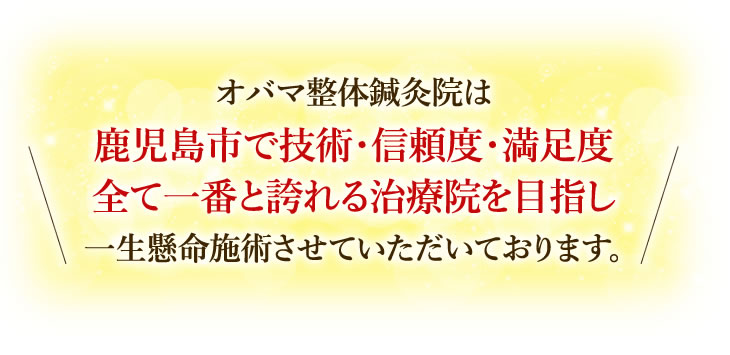 オバマ整体鍼灸院は鹿児島市で技術・信頼度・満足度全て一番と誇れる治療院を目指し一生懸命施術させていただいております。